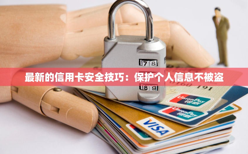 最新的信用卡安全技巧：保护个人信息不被盗