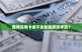 使用信用卡会不会影响房贷审批？