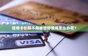信用卡长期不用被暂停使用怎么办呢？